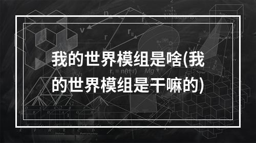 我的世界模组是啥(我的世界模组是干嘛的)