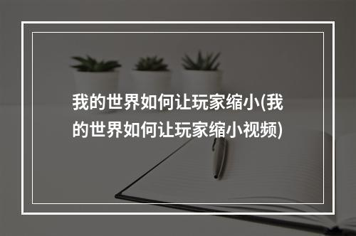 我的世界如何让玩家缩小(我的世界如何让玩家缩小视频)