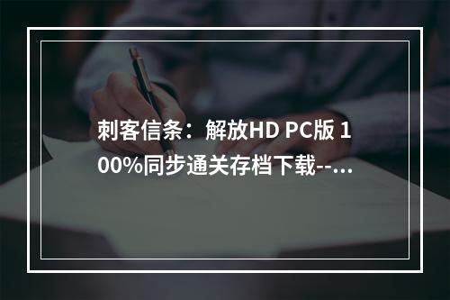 刺客信条：解放HD PC版 100%同步通关存档下载--手游攻略网