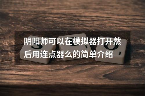 阴阳师可以在模拟器打开然后用连点器么的简单介绍