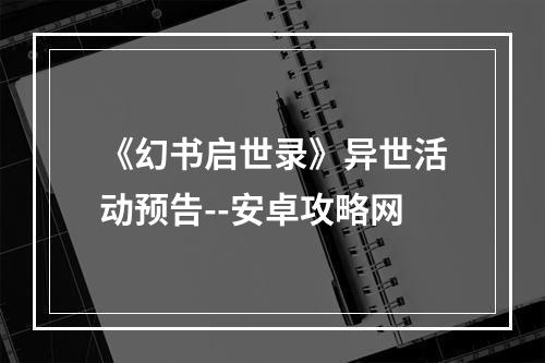 《幻书启世录》异世活动预告--安卓攻略网