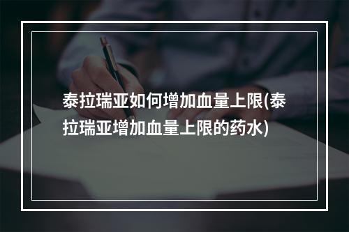 泰拉瑞亚如何增加血量上限(泰拉瑞亚增加血量上限的药水)