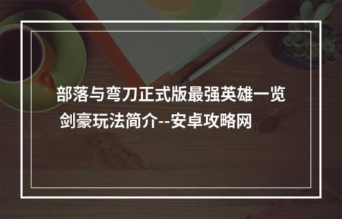 部落与弯刀正式版最强英雄一览 剑豪玩法简介--安卓攻略网