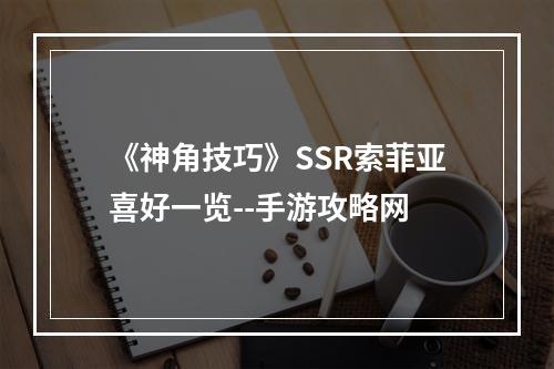 《神角技巧》SSR索菲亚喜好一览--手游攻略网