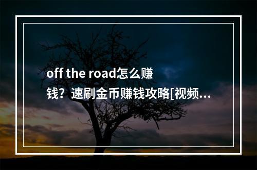 off the road怎么赚钱？速刷金币赚钱攻略[视频][多图]--游戏攻略网