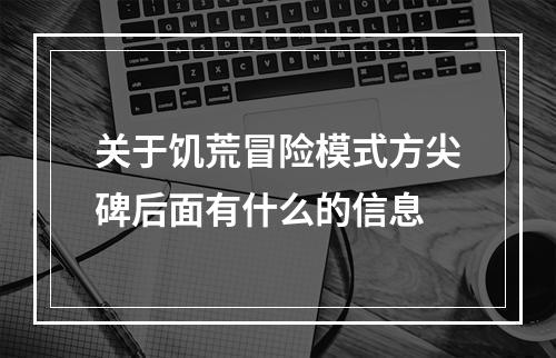 关于饥荒冒险模式方尖碑后面有什么的信息