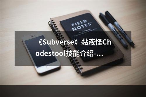 《Subverse》黏液怪Chodestool技能介绍--游戏攻略网