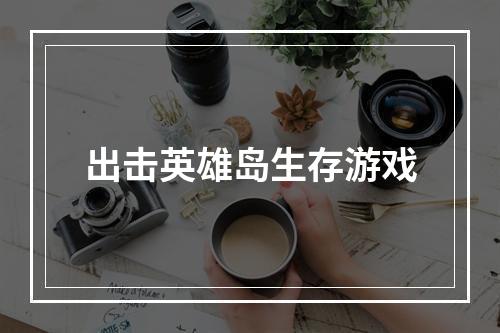 出击英雄岛生存游戏