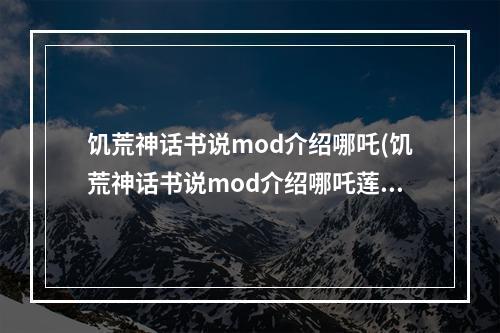 饥荒神话书说mod介绍哪吒(饥荒神话书说mod介绍哪吒莲花)