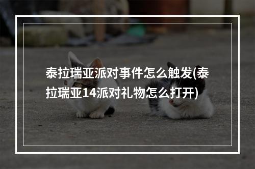 泰拉瑞亚派对事件怎么触发(泰拉瑞亚14派对礼物怎么打开)