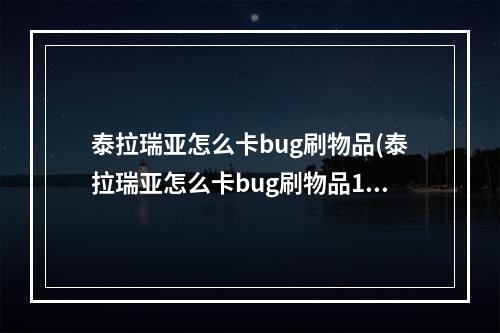 泰拉瑞亚怎么卡bug刷物品(泰拉瑞亚怎么卡bug刷物品141)