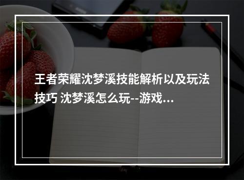 王者荣耀沈梦溪技能解析以及玩法技巧 沈梦溪怎么玩--游戏攻略网