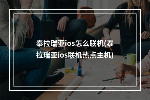 泰拉瑞亚ios怎么联机(泰拉瑞亚ios联机热点主机)