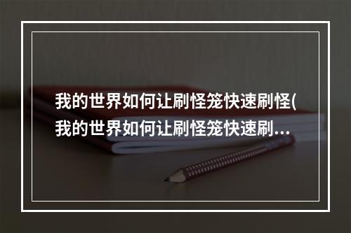 我的世界如何让刷怪笼快速刷怪(我的世界如何让刷怪笼快速刷怪物)