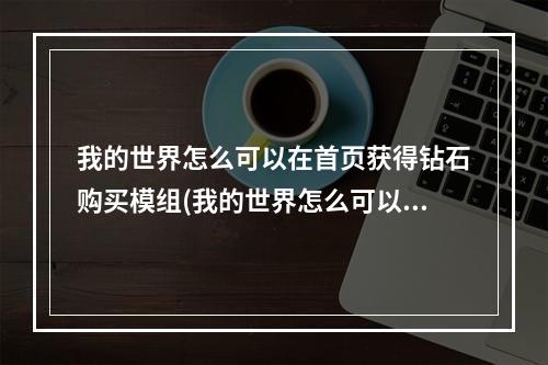 我的世界怎么可以在首页获得钻石购买模组(我的世界怎么可以在首页获得钻石购买模组的东西)