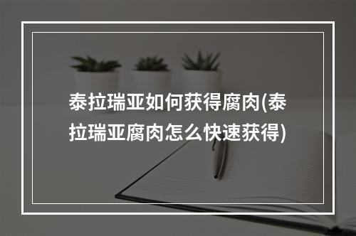 泰拉瑞亚如何获得腐肉(泰拉瑞亚腐肉怎么快速获得)