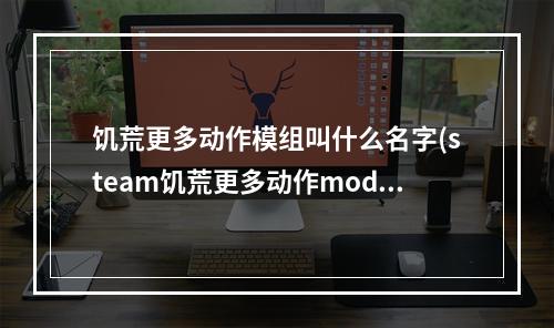 饥荒更多动作模组叫什么名字(steam饥荒更多动作mod)