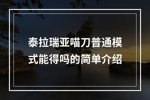 泰拉瑞亚喵刀普通模式能得吗的简单介绍