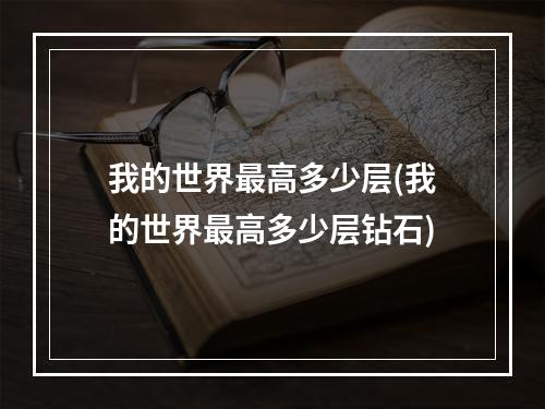 我的世界最高多少层(我的世界最高多少层钻石)