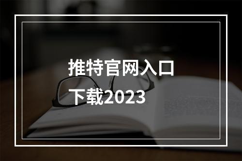 推特官网入口下载2023