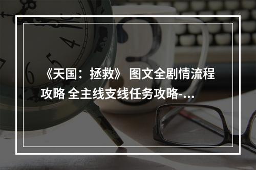 《天国：拯救》 图文全剧情流程攻略 全主线支线任务攻略--手游攻略网