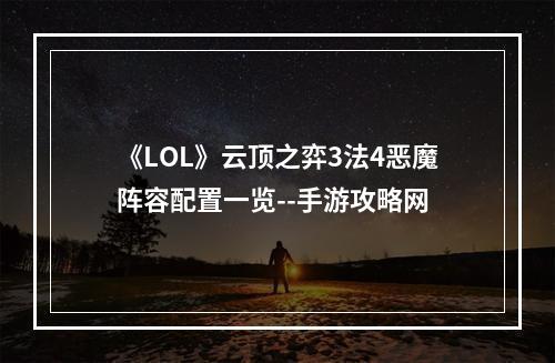 《LOL》云顶之弈3法4恶魔阵容配置一览--手游攻略网