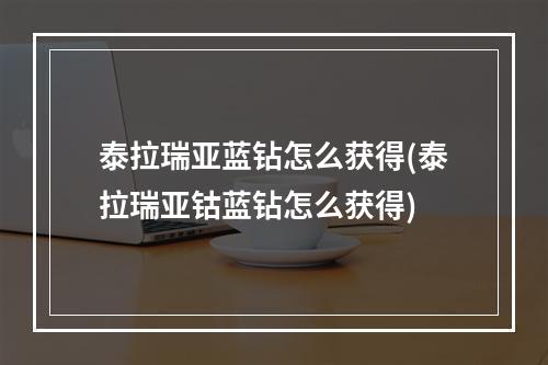 泰拉瑞亚蓝钻怎么获得(泰拉瑞亚钴蓝钻怎么获得)