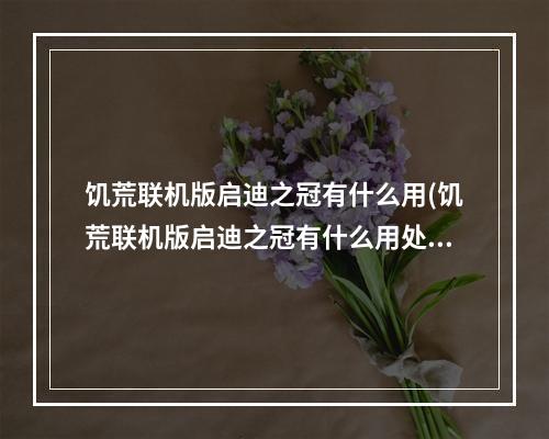 饥荒联机版启迪之冠有什么用(饥荒联机版启迪之冠有什么用处)