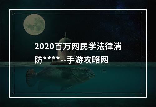 2020百万网民学法律消防****--手游攻略网