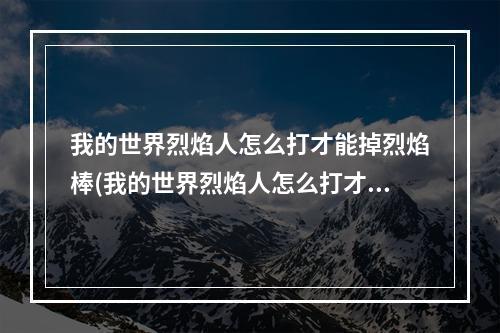 我的世界烈焰人怎么打才能掉烈焰棒(我的世界烈焰人怎么打才能掉烈焰棒装备)