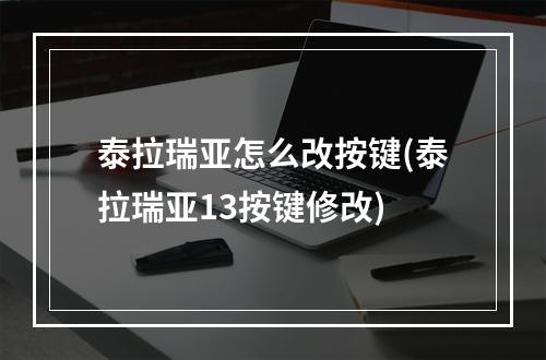 泰拉瑞亚怎么改按键(泰拉瑞亚13按键修改)