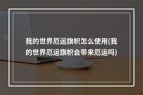 我的世界厄运旗帜怎么使用(我的世界厄运旗帜会带来厄运吗)