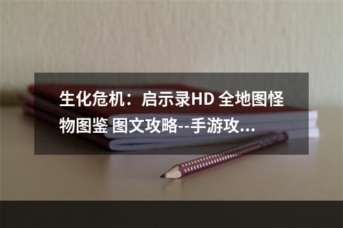 生化危机：启示录HD 全地图怪物图鉴 图文攻略--手游攻略网