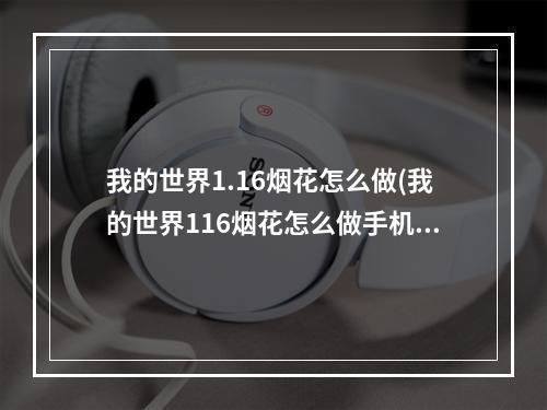 我的世界1.16烟花怎么做(我的世界116烟花怎么做手机版)