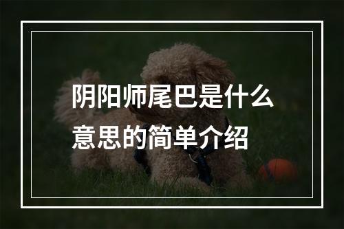 阴阳师尾巴是什么意思的简单介绍