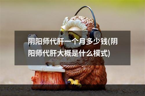 阴阳师代肝一个月多少钱(阴阳师代肝大概是什么模式)