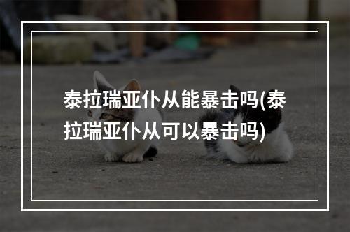 泰拉瑞亚仆从能暴击吗(泰拉瑞亚仆从可以暴击吗)