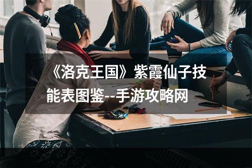 《洛克王国》紫霞仙子技能表图鉴--手游攻略网