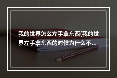 我的世界怎么左手拿东西(我的世界左手拿东西的时候为什么不显示快捷栏旁边)