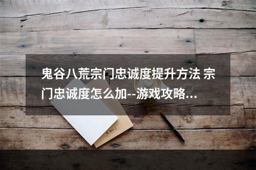 鬼谷八荒宗门忠诚度提升方法 宗门忠诚度怎么加--游戏攻略网