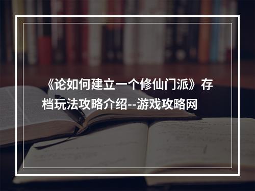 《论如何建立一个修仙门派》存档玩法攻略介绍--游戏攻略网