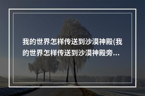 我的世界怎样传送到沙漠神殿(我的世界怎样传送到沙漠神殿旁边)