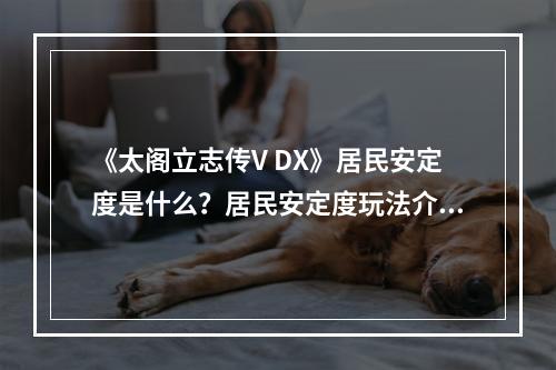 《太阁立志传V DX》居民安定度是什么？居民安定度玩法介绍--游戏攻略网