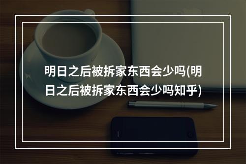 明日之后被拆家东西会少吗(明日之后被拆家东西会少吗知乎)