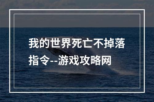 我的世界死亡不掉落指令--游戏攻略网