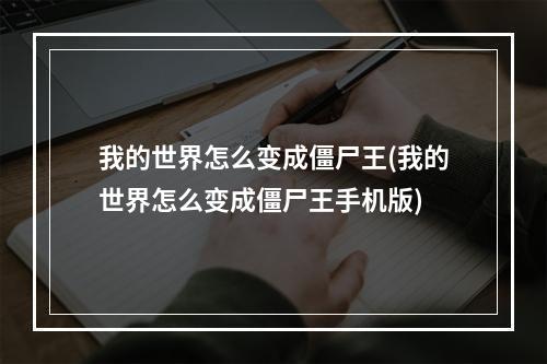 我的世界怎么变成僵尸王(我的世界怎么变成僵尸王手机版)