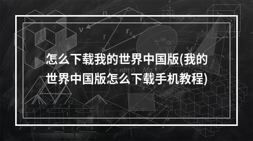 怎么下载我的世界中国版(我的世界中国版怎么下载手机教程)