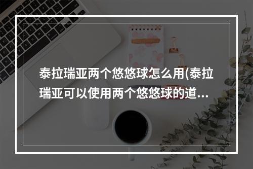 泰拉瑞亚两个悠悠球怎么用(泰拉瑞亚可以使用两个悠悠球的道具)