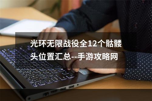 光环无限战役全12个骷髅头位置汇总--手游攻略网