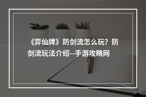 《弈仙牌》防剑流怎么玩？防剑流玩法介绍--手游攻略网